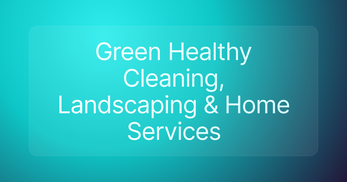 Green Healthy Cleaning, Landscaping & Home Services