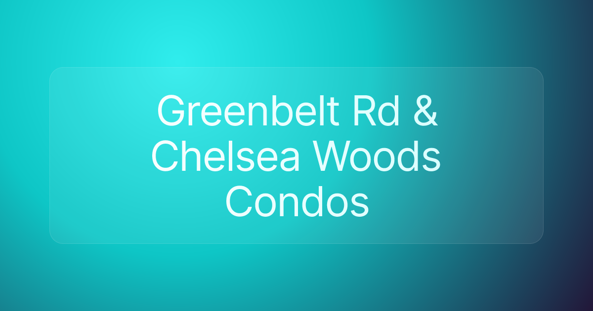 Greenbelt Rd & Chelsea Woods Condos