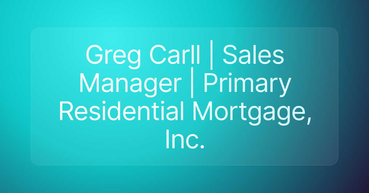 Greg Carll | Sales Manager | Primary Residential Mortgage, Inc.