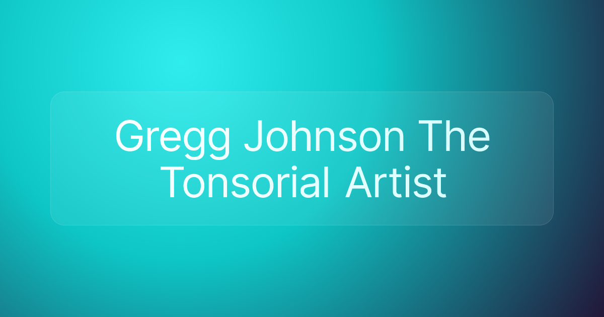 Gregg Johnson The Tonsorial Artist