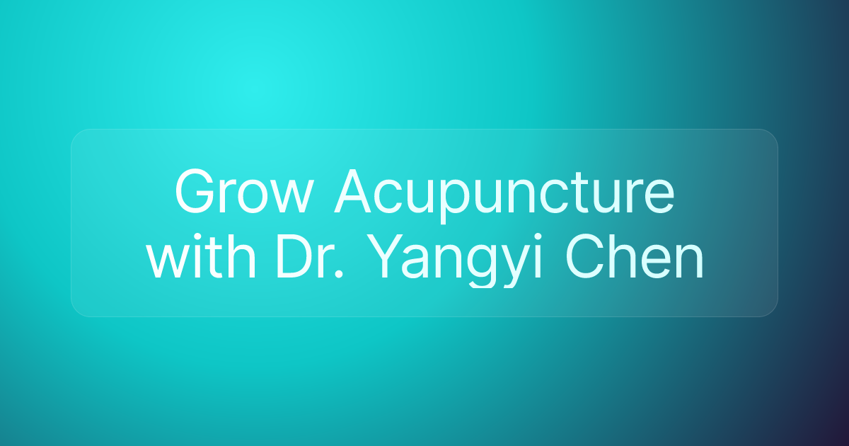 Grow Acupuncture with Dr. Yangyi Chen