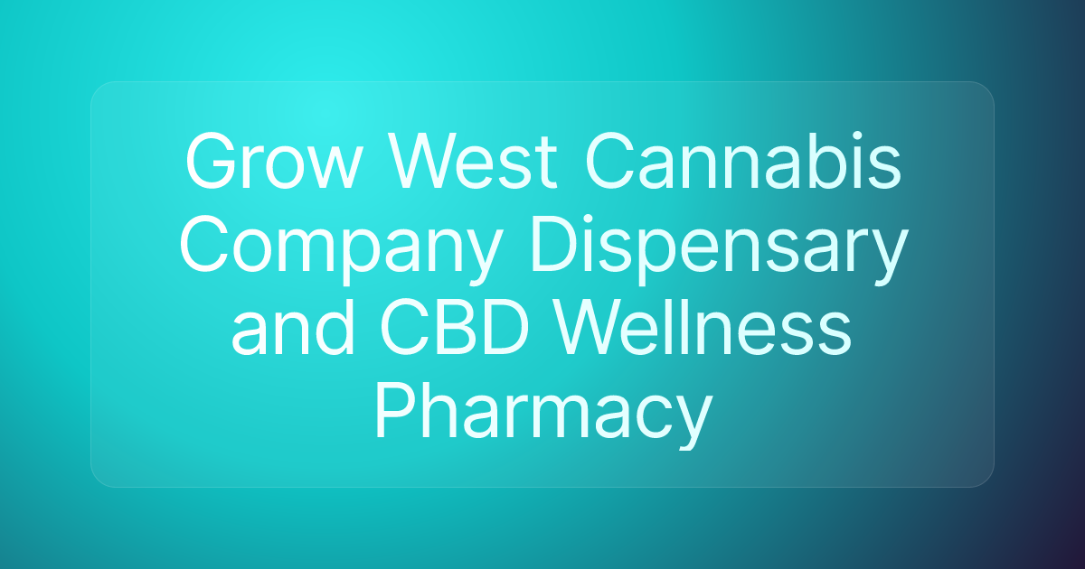 Grow West Cannabis Company Dispensary and CBD Wellness Pharmacy
