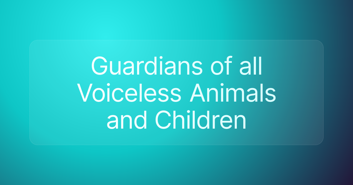 Guardians of all Voiceless Animals and Children