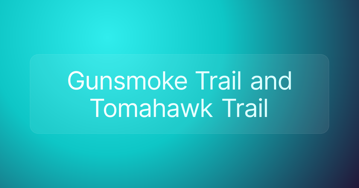 Gunsmoke Trail and Tomahawk Trail