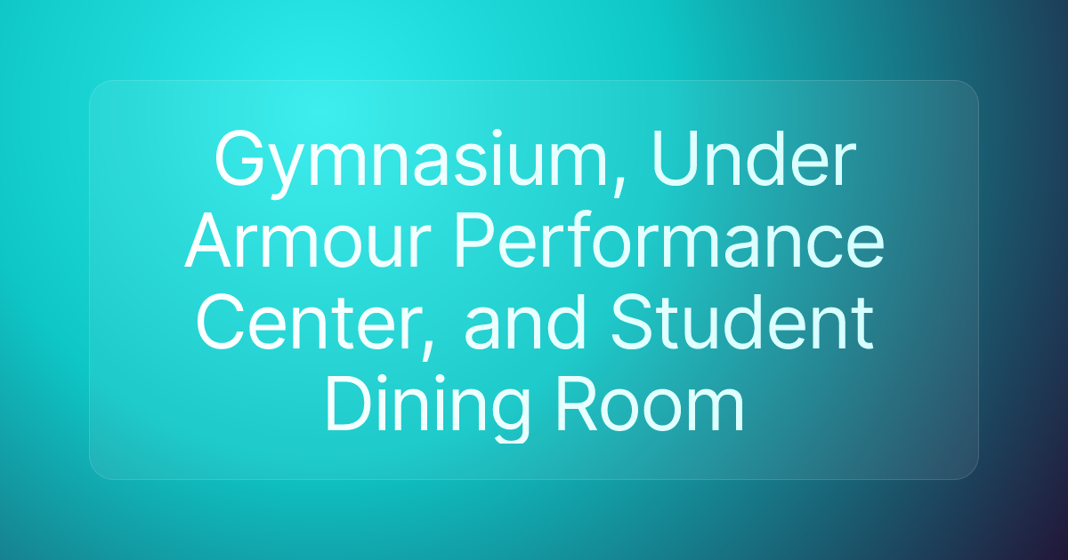 Gymnasium, Under Armour Performance Center, and Student Dining Room