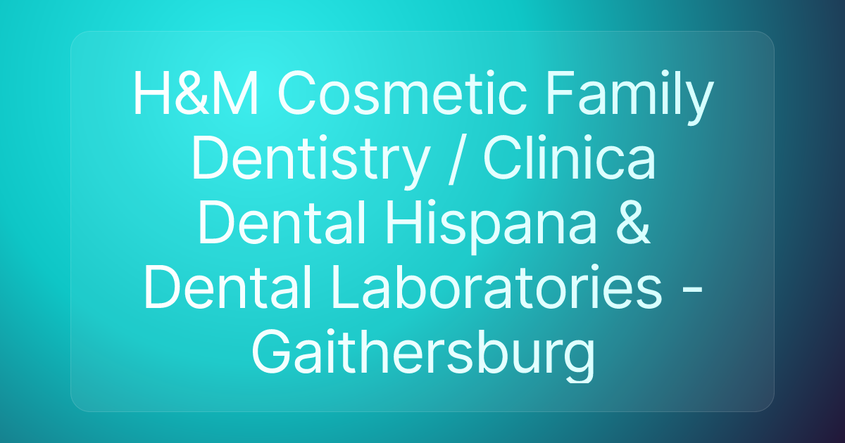 H&M Cosmetic Family Dentistry / Clinica Dental Hispana & Dental Laboratories - Gaithersburg