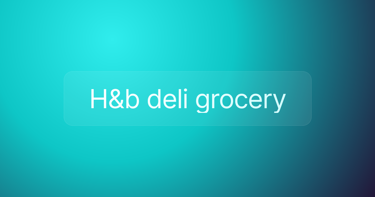 H&b deli grocery