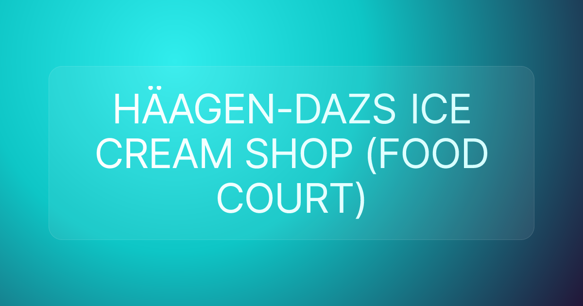 HÄAGEN-DAZS ICE CREAM SHOP (FOOD COURT)