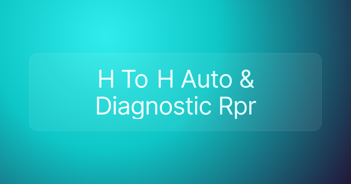 H To H Auto & Diagnostic Rpr