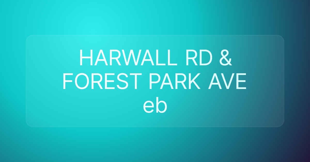 HARWALL RD & FOREST PARK AVE eb