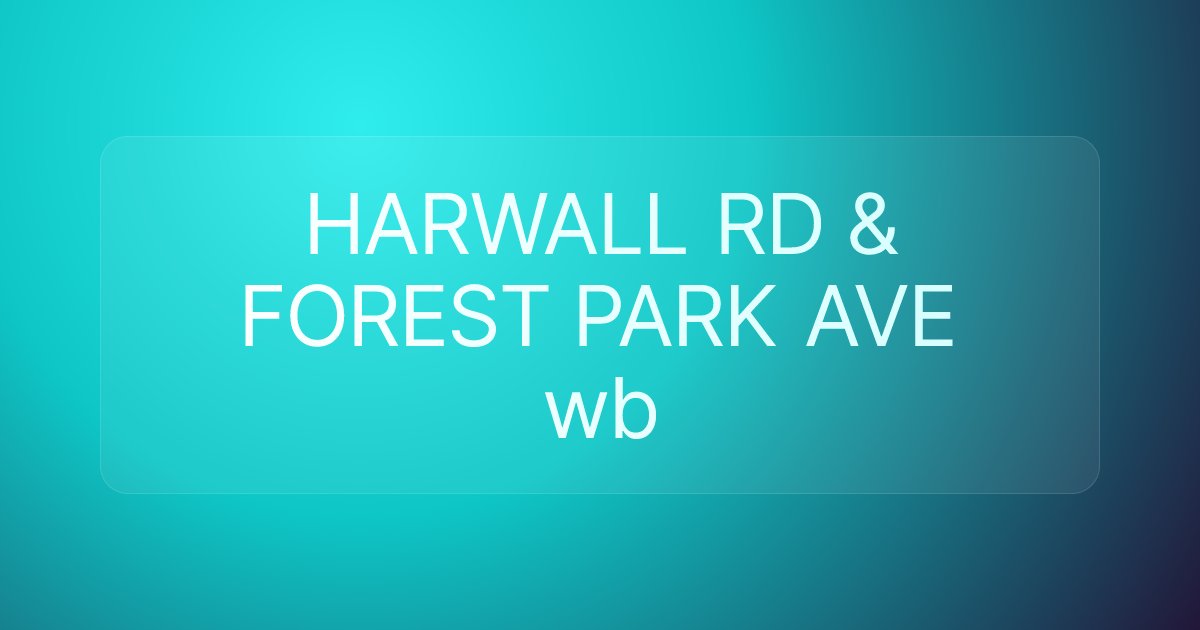 HARWALL RD & FOREST PARK AVE wb