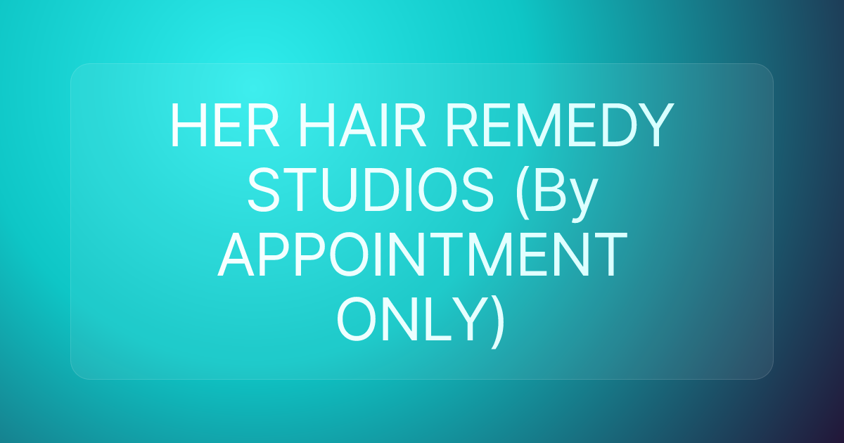 HER HAIR REMEDY STUDIOS (By APPOINTMENT ONLY)