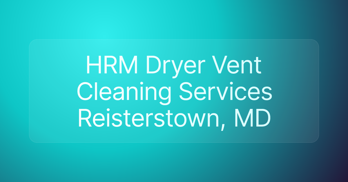 HRM Dryer Vent Cleaning Services Reisterstown, MD