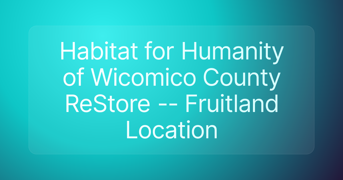 Habitat for Humanity of Wicomico County ReStore -- Fruitland Location