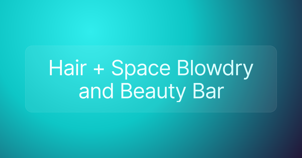 Hair + Space Blowdry and Beauty Bar