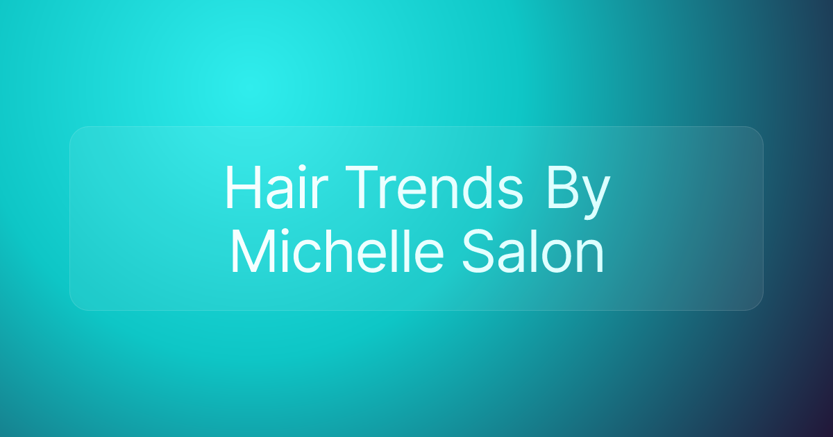 Hair Trends By Michelle Salon