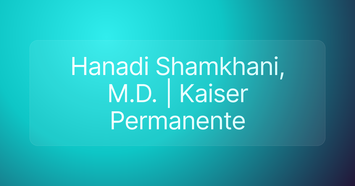 Hanadi Shamkhani, M.D. | Kaiser Permanente