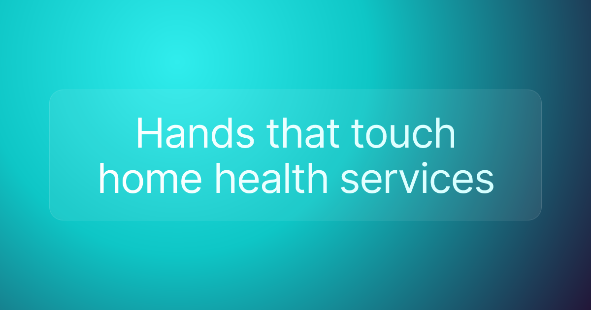 Hands that touch home health services