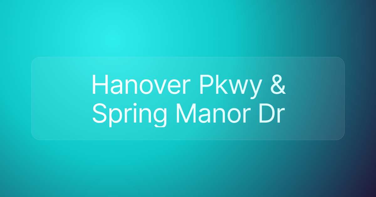 Hanover Pkwy & Spring Manor Dr