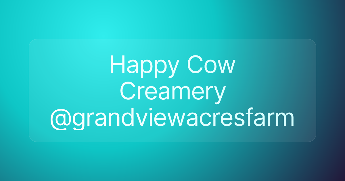 Happy Cow Creamery @grandviewacresfarm