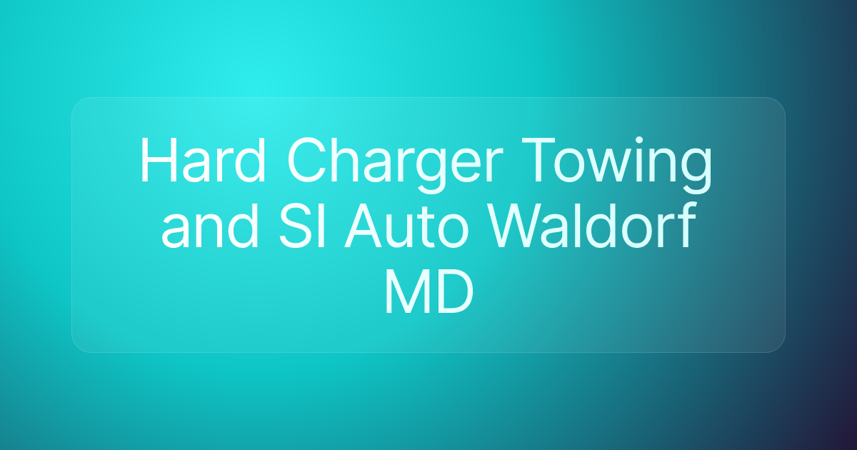 Hard Charger Towing and SI Auto Waldorf MD