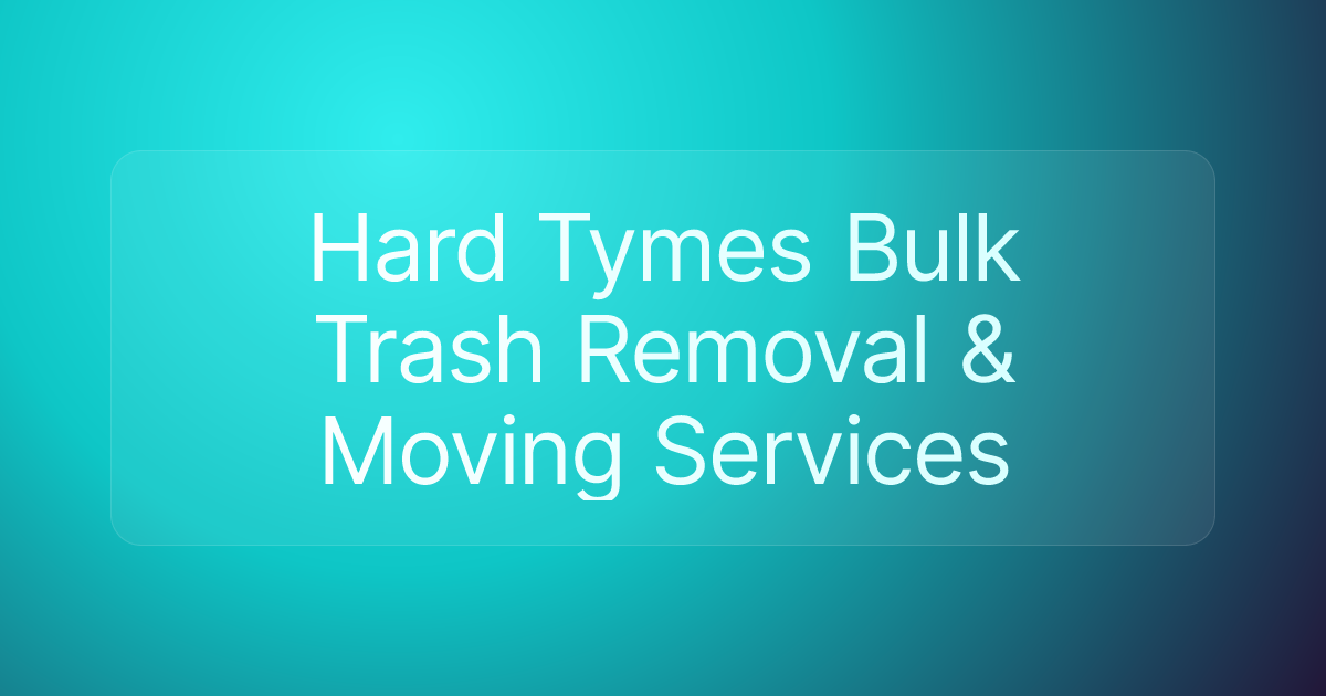 Hard Tymes Bulk Trash Removal & Moving Services