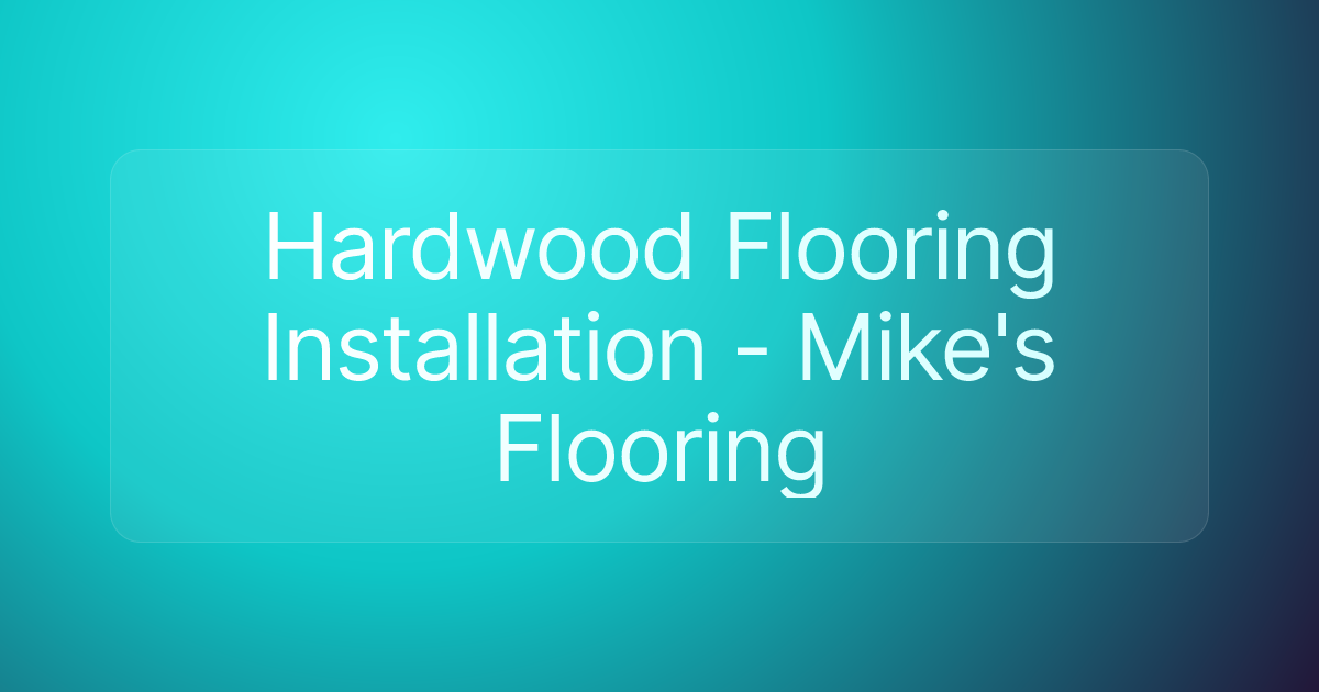 Hardwood Flooring Installation - Mike's Flooring