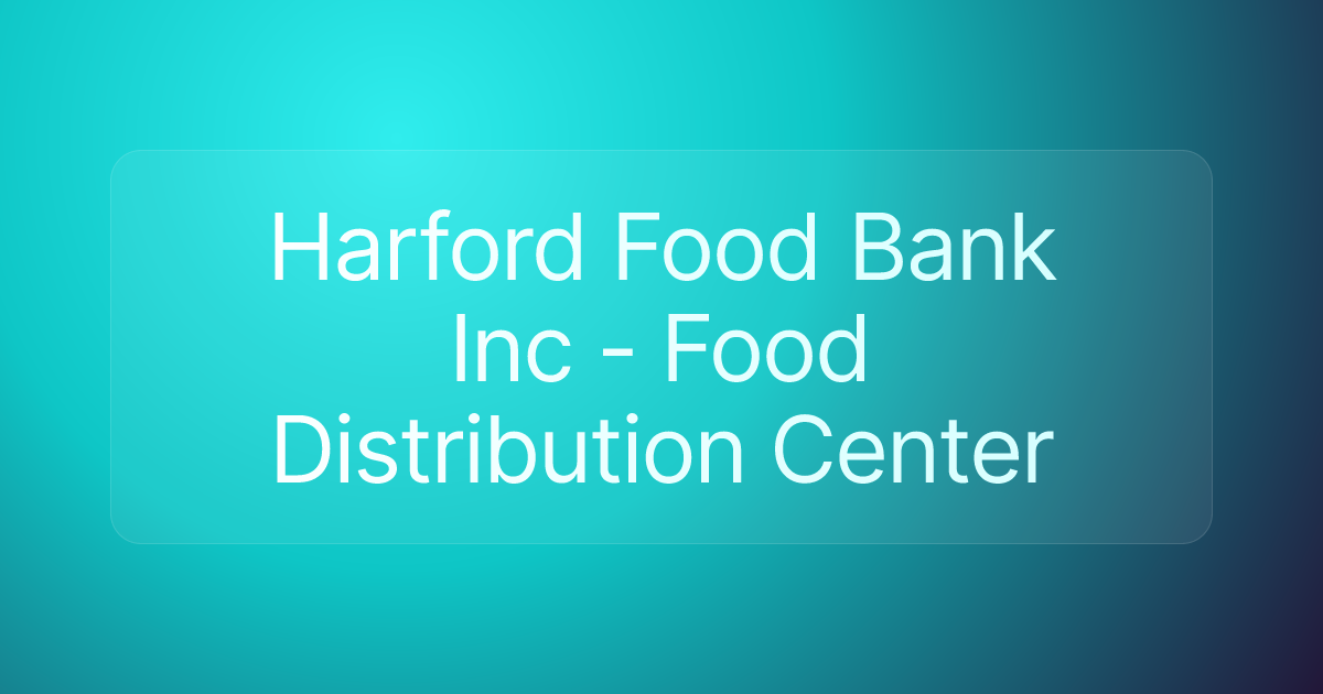 Harford Food Bank Inc - Food Distribution Center