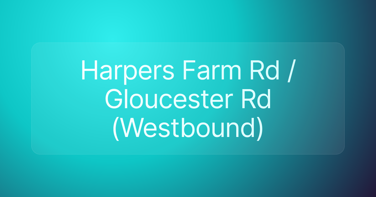 Harpers Farm Rd / Gloucester Rd (Westbound)
