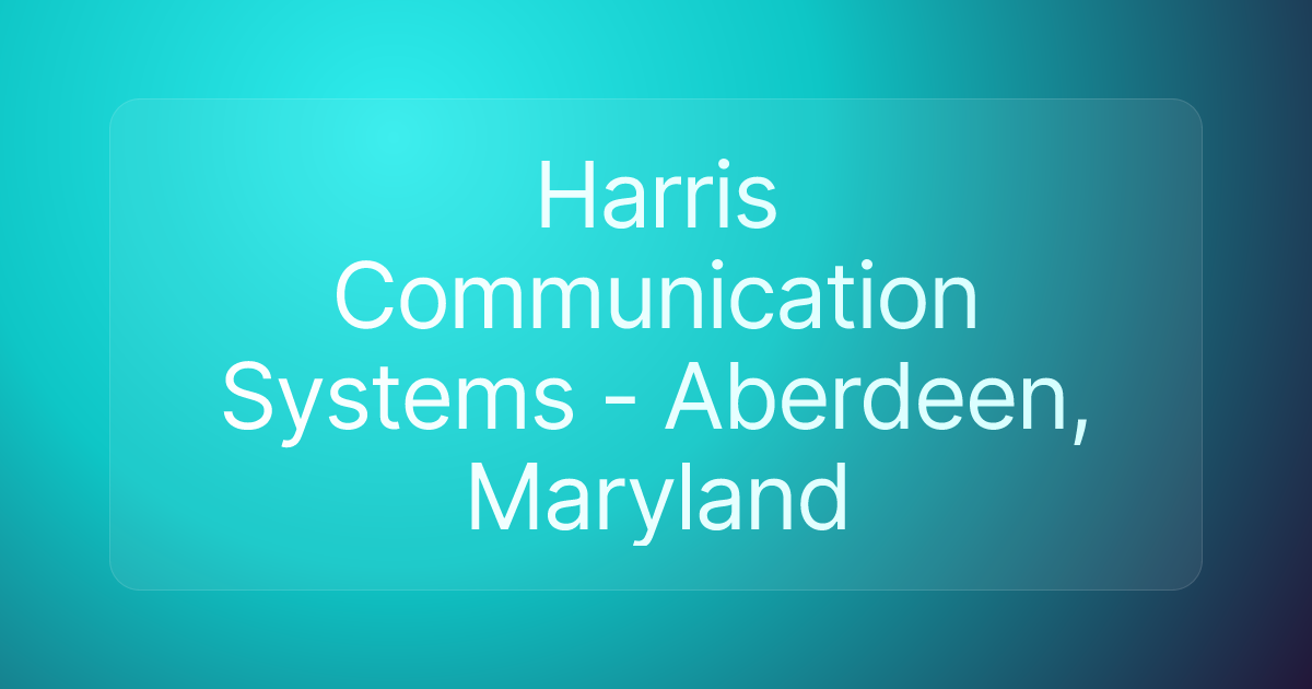 Harris Communication Systems - Aberdeen, Maryland