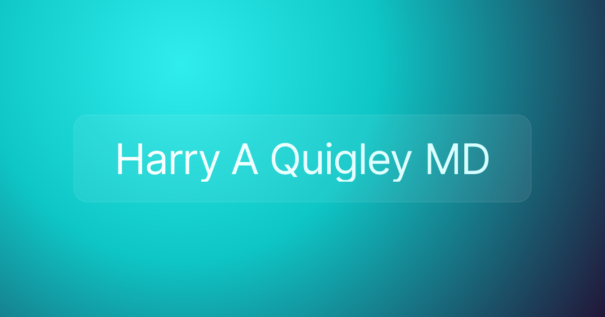 Harry A Quigley MD
