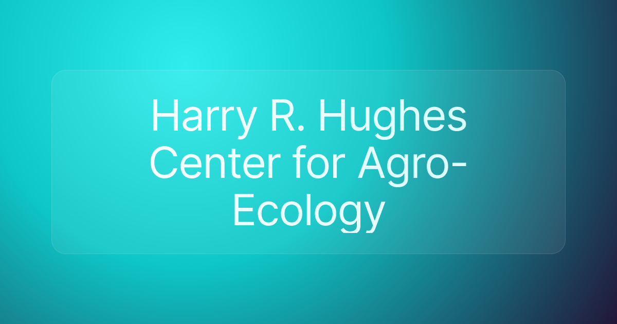 Harry R. Hughes Center for Agro-Ecology