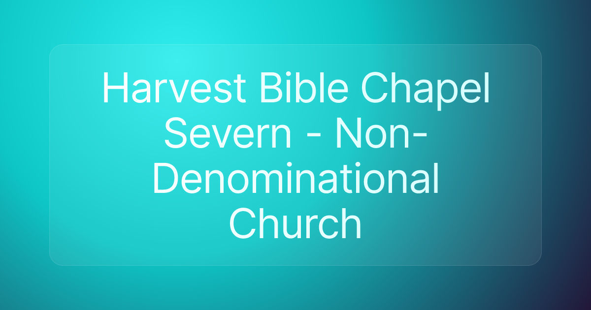 Harvest Bible Chapel Severn - Non-Denominational Church