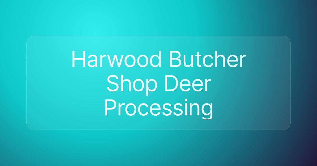 Harwood Butcher Shop Deer Processing