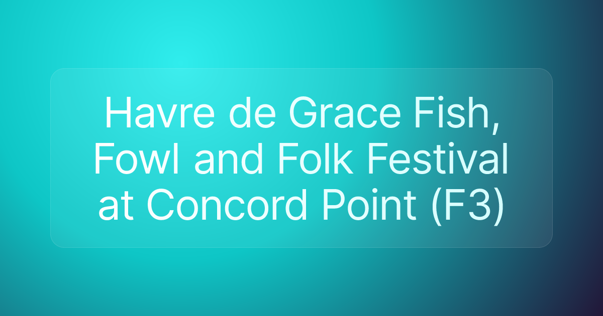 Havre de Grace Fish, Fowl and Folk Festival at Concord Point (F3)