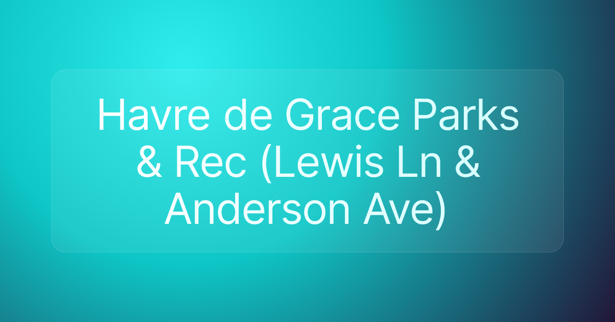Havre de Grace Parks & Rec (Lewis Ln & Anderson Ave)