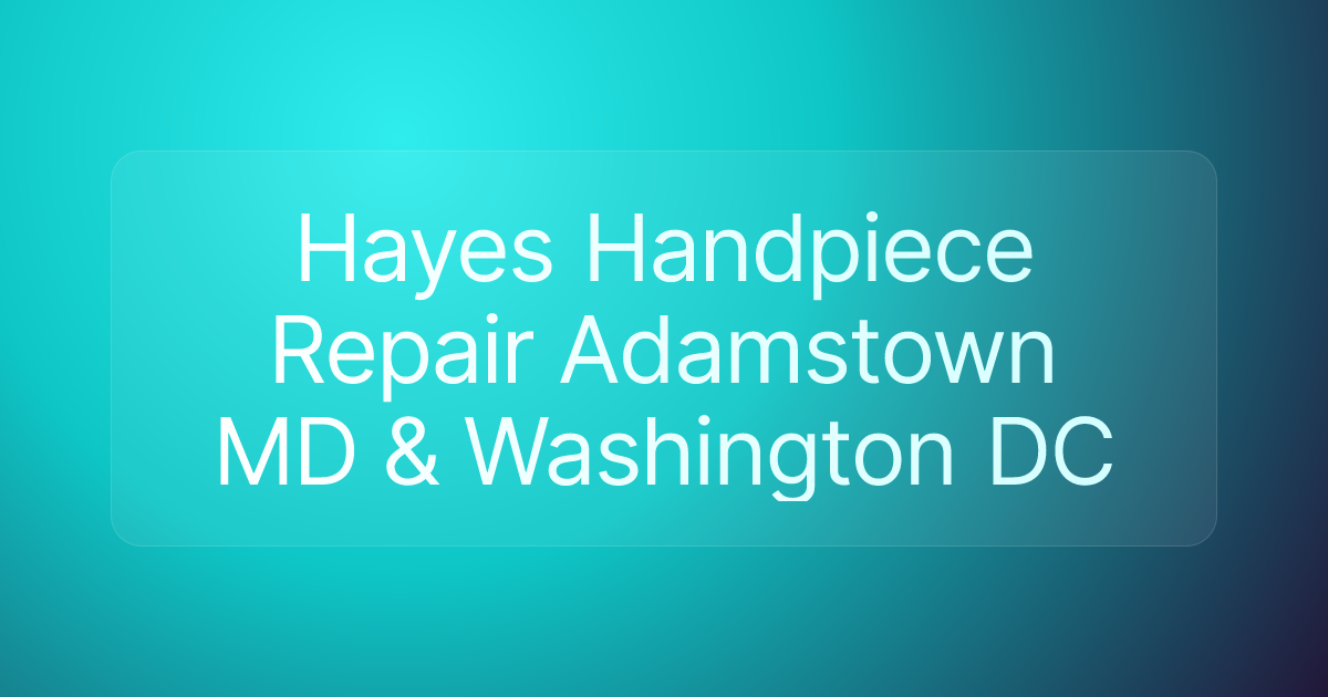 Hayes Handpiece Repair Adamstown MD & Washington DC