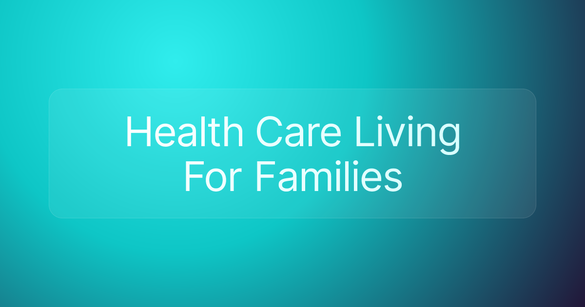 Health Care Living For Families