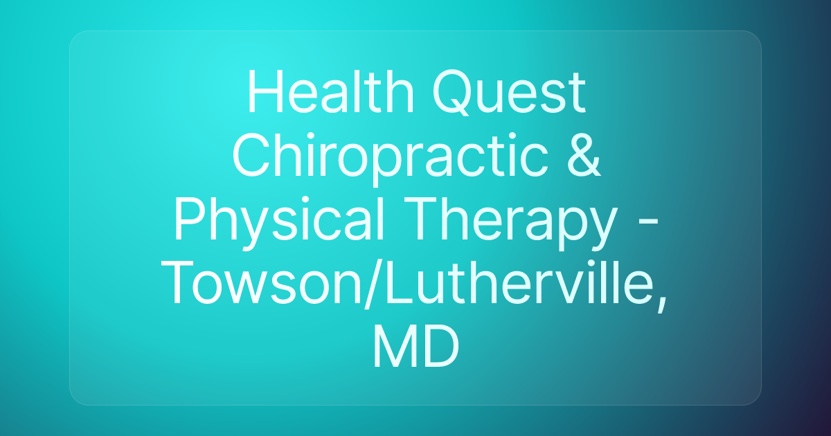 Health Quest Chiropractic & Physical Therapy - Towson/Lutherville, MD