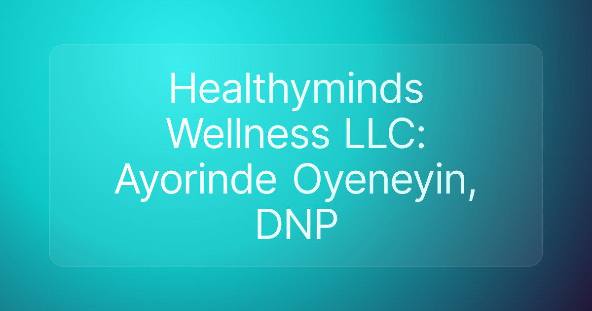 Healthyminds Wellness LLC: Ayorinde Oyeneyin, DNP