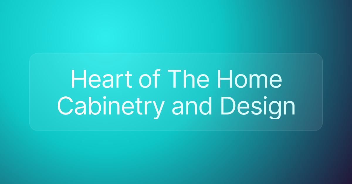 Heart of The Home Cabinetry and Design