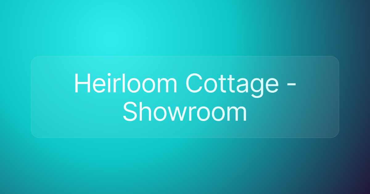Heirloom Cottage - Showroom
