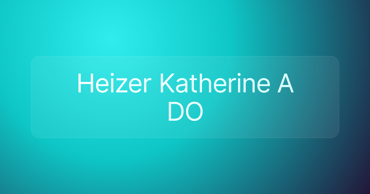 Heizer Katherine A DO