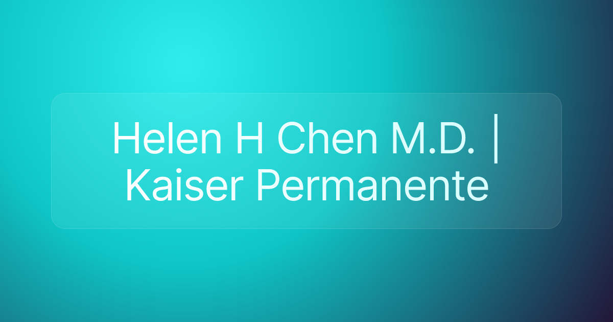 Helen H Chen M.D. | Kaiser Permanente