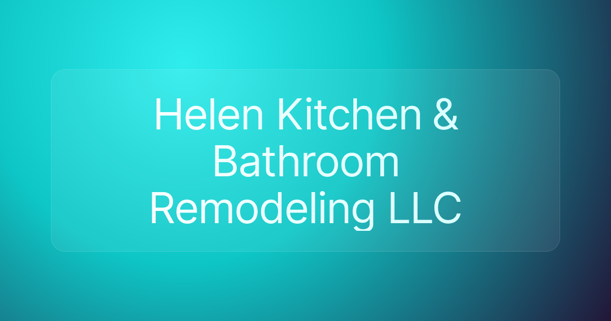Helen Kitchen & Bathroom Remodeling LLC