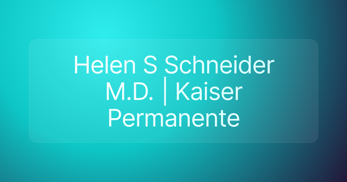 Helen S Schneider M.D. | Kaiser Permanente