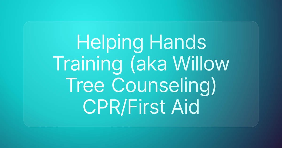 Helping Hands Training (aka Willow Tree Counseling) CPR/First Aid