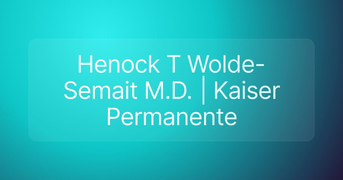 Henock T Wolde-Semait M.D. | Kaiser Permanente