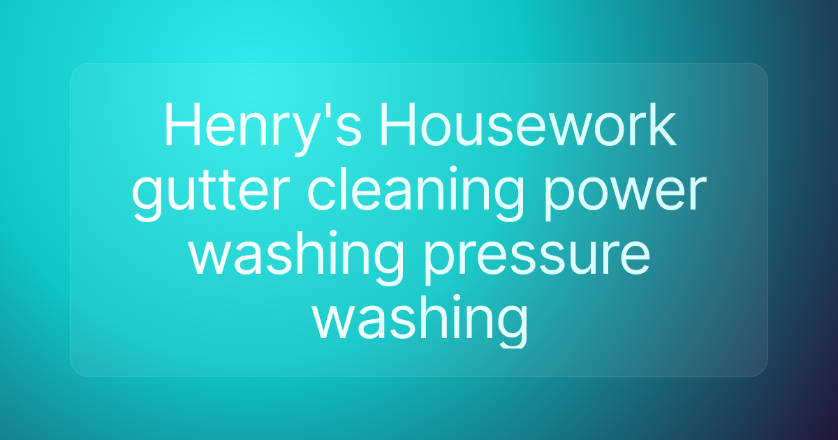 Henry's Housework gutter cleaning power washing pressure washing