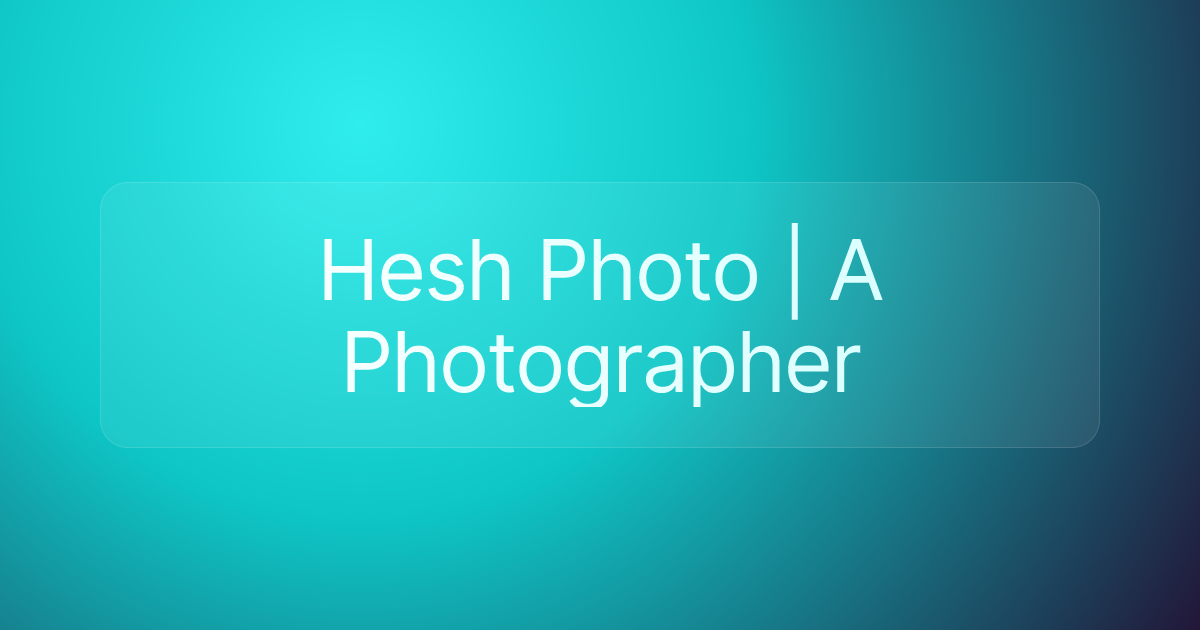 Hesh Photo | A Photographer